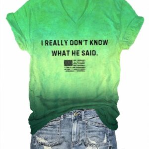 Women's I Really Don't Know What He Said Print T-Shirt
