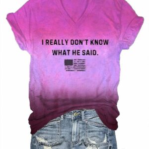 Womens I Really Dont Know What He Said Print T Shirt 3