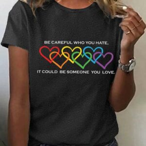 Women’s Pride Month Be Careful Who You Hate It Could Be Someone You Love Print T-Shirt