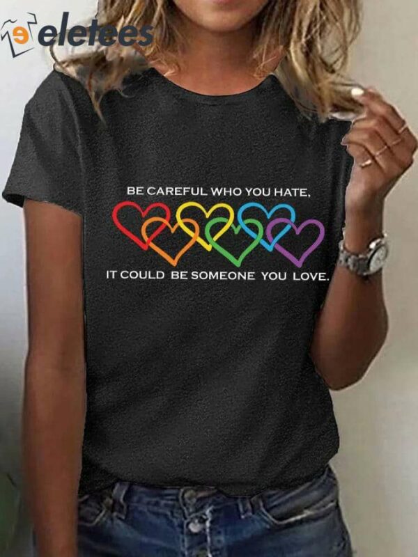 Women’s Pride Month Be Careful Who You Hate It Could Be Someone You Love Print T-Shirt