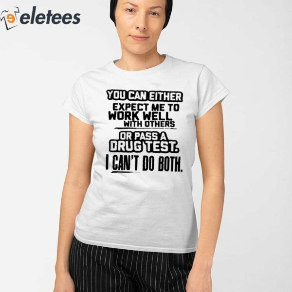 You Can Either Expect Me To Work Well With Others Or Pass A Drug Test I Can’t Do Both Shirt