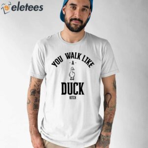 You Walk Like Duck Bitch Shirt 1