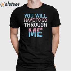 You Will Have To Go Through Me Shirt