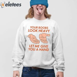 Your Boobs Look Heavy Let Me Give You A Hand Shirt 4