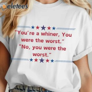 Youre A Whiner You Were The Worst No Youre Were The Worst Lets Not Act Like Children Joe Shirt 4