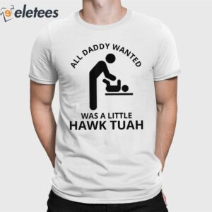 All Daddy Wanted Was A Little Hawk Tuah Shirt