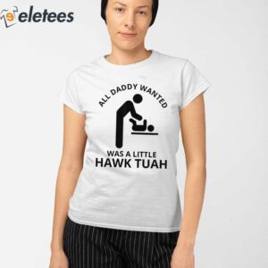 All Daddy Wanted Was A Little Hawk Tuah Shirt 2