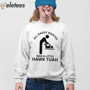 All Daddy Wanted Was A Little Hawk Tuah Shirt 4
