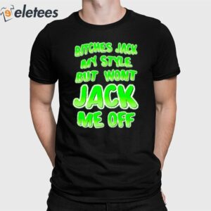 Bitches Jack My Style But Wont Jack Me Off Shirt