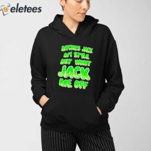 Bitches Jack My Style But Wont Jack Me Off Shirt 3