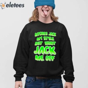 Bitches Jack My Style But Wont Jack Me Off Shirt 4