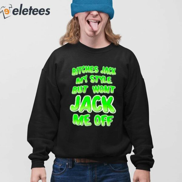 Bitches Jack My Style But Wont Jack Me Off Shirt