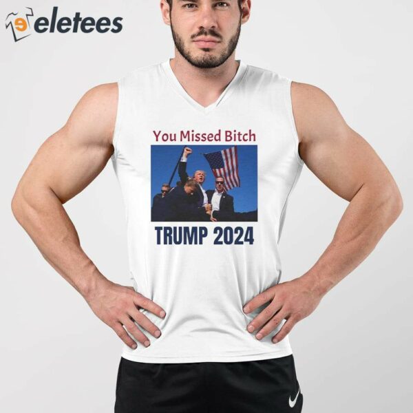 Bloody Trump 2024 You Missed Bitch Shirt
