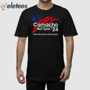 Camacho Not Sure '24 Make Electrolytes Great Again Shirt