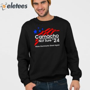 Camacho Not Sure 24 make Electrolytes Great Again Shirt 3