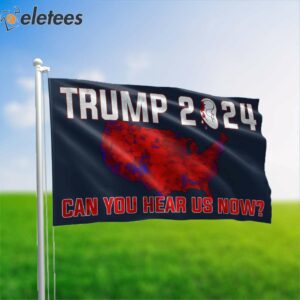 Can You Hear Us Now Bloody Ear Trump 2024 Flag1