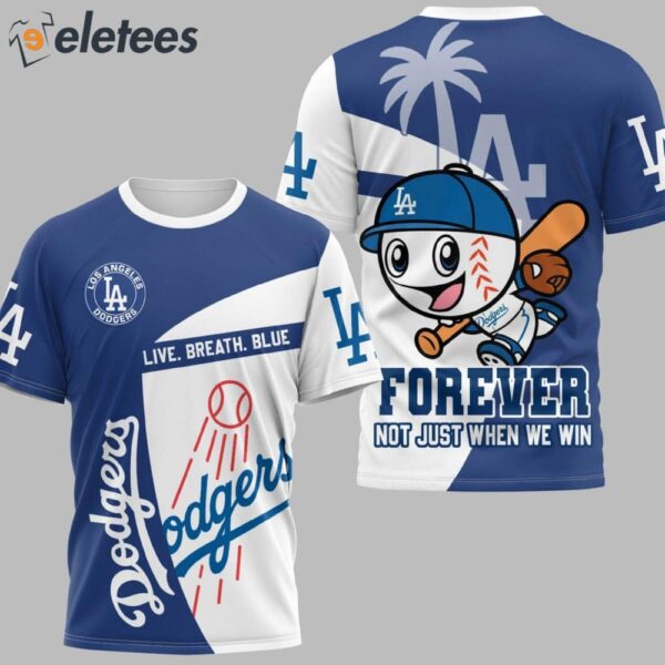 Dodgers Live Breath Blue Forever Not Just When We Win 3D Shirt