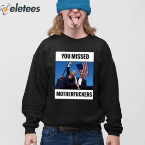 Donald Trump You Missed Motherfuckers Shirt 4