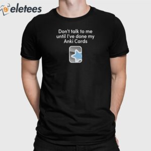 Don't Talk To Me Until I've Done My Anki Cards Shirt