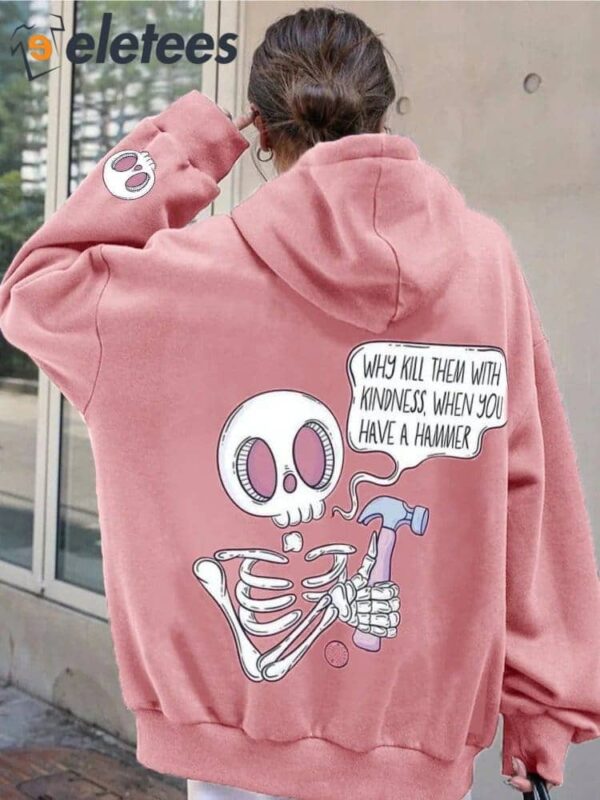 Funny Why Kill Them with Kindness When You Have A Hammer Hoodie