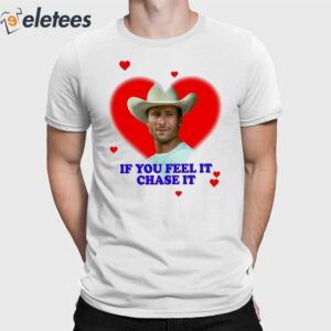 Glen Powell Heart If You Feel It Chase It Shirt