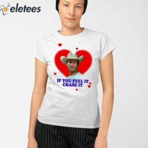 Glen Powell Heart If You Feel It Chase It Shirt 2