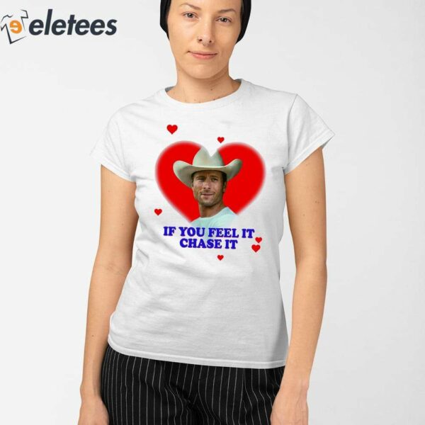 Glen Powell Heart If You Feel It Chase It Shirt