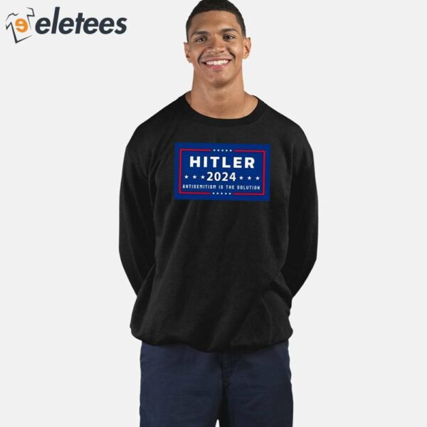 Hitler 2024 Antisemitism Is The Solution Shirt