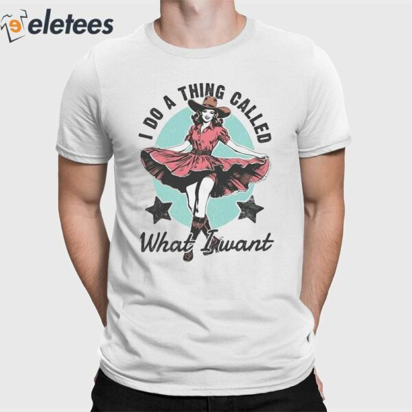 I Do A Thing Called What I Want T-Shirt