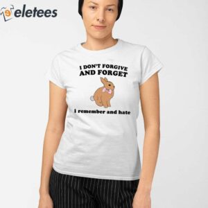 I Dont Forgive And Forget I Remember And Hate Rabbit Shirt 2