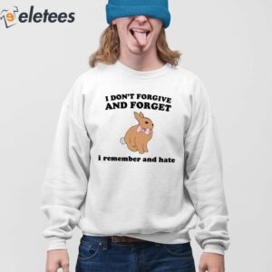 I Dont Forgive And Forget I Remember And Hate Rabbit Shirt 4