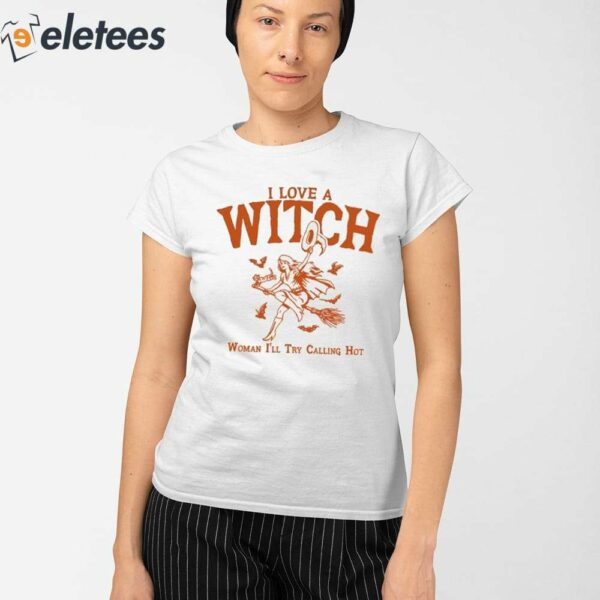 I Love A Witch Woman I’ll Try Calling Hot Shirt