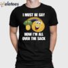 I Must Be Gay How I’m All Over The Sack Shirt