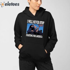 I Will Never Stop Fighting For America Trump Shirt 3