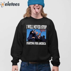 I Will Never Stop Fighting For America Trump Shirt 4