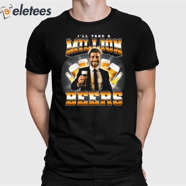 I’ll Take A Million Beers Shirt