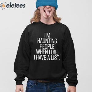 Im Haunting People When I Die I Have A List Shirt 4