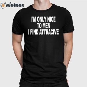 I'm Only Nice To Men I Find Attractive Shirt