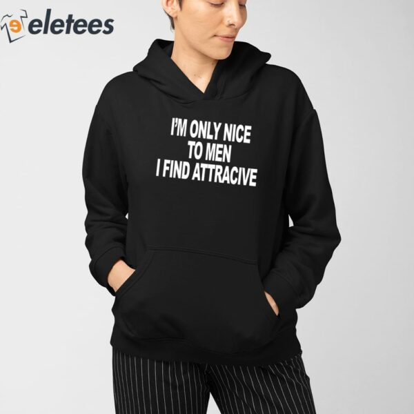 I’m Only Nice To Men I Find Attractive Shirt