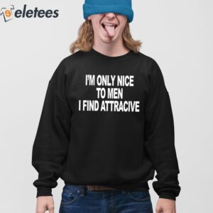 Im Only Nice To Men I Find Attractive Shirt 4