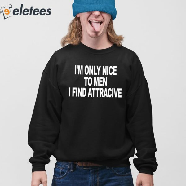 I’m Only Nice To Men I Find Attractive Shirt