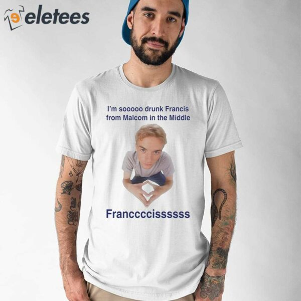 I’m Soooo Drunk Francis From Malcom In The Middle Francis Shirt