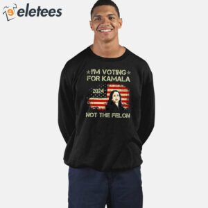 Im Voting For Kamala Harris 2024 Not The Felon Shirt 3