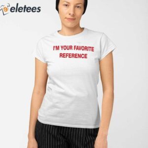 Im Your Favorite Reference Shirt 2