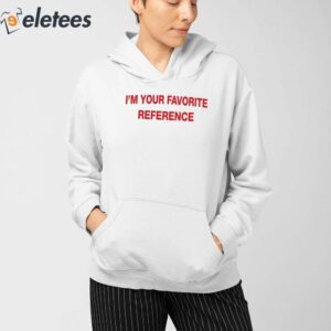 Im Your Favorite Reference Shirt 3