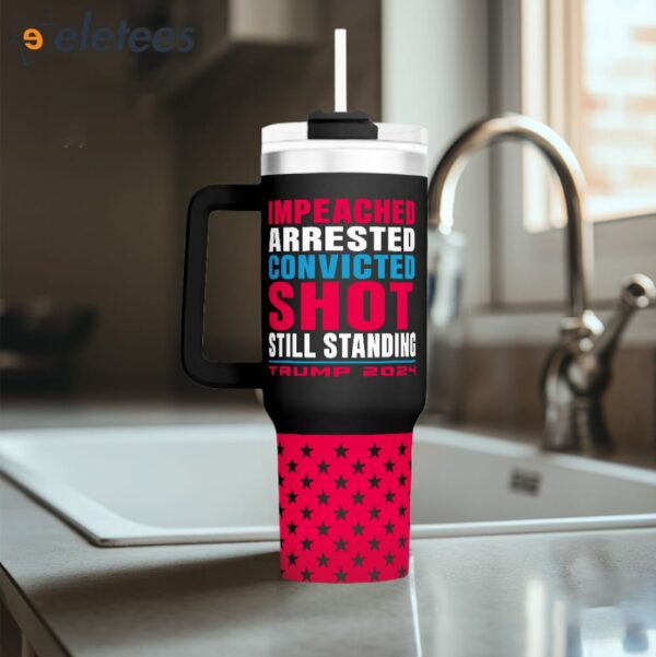 Impeached Arrested Convicted Shot Still Standing 40oz Tumbler