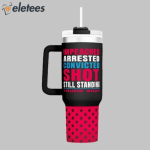 Impeached Arrested Convicted Shot Still Standing 40oz Tumbler1