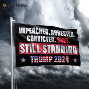 Impeached Arrested Convicted Shot Still Standing Trump 2024 Flag1