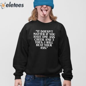 It Doesnt Matter If You Have One Ass Cheek And 3 Toes I Will Beat Your Ass Shirt 4