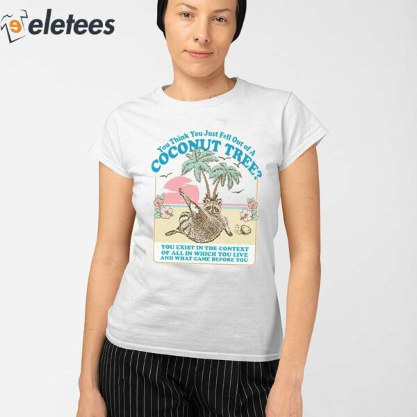 Kamala Harris You Think You Just Fell Out Of A Coconut Tree You Exist In The Context Of All In Which You Live Shirt